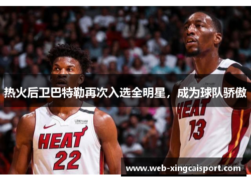 热火后卫巴特勒再次入选全明星，成为球队骄傲
