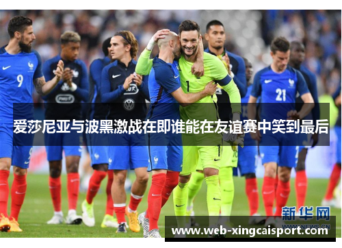 爱莎尼亚与波黑激战在即谁能在友谊赛中笑到最后